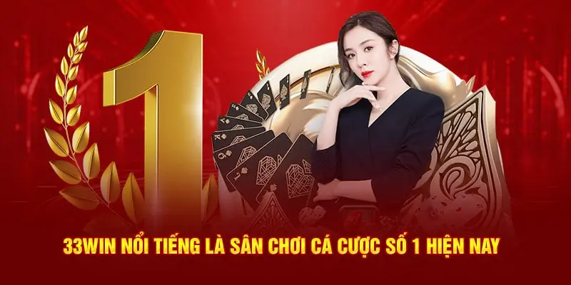 33WIN nổi tiếng là sân chơi cá cược số 1 hiện nay