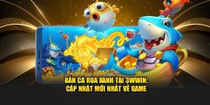 Bắn Cá Rùa Xanh Tại 33WIN: Cập Nhật Mới Nhất Về Game