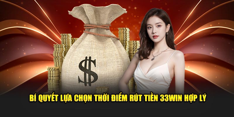 Bí quyết lựa chọn thời điểm rút tiền 33Win hợp lý