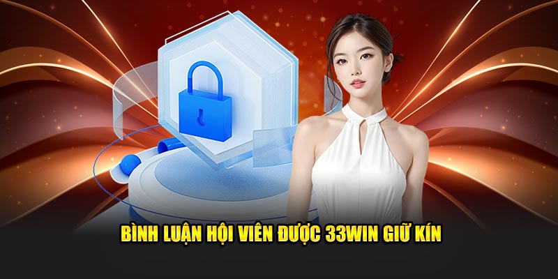 Bình luận hội viên được 33WIN giữ kín