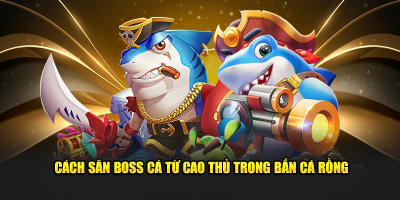 Cách săn boss từ cao thủ 