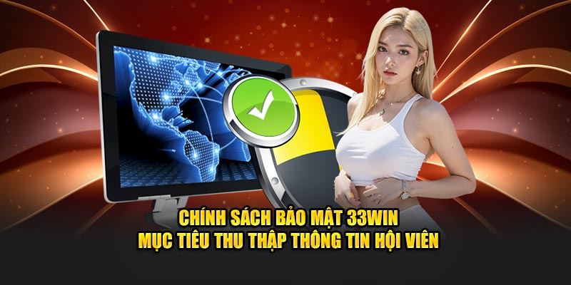 Chính sách bảo mật 33WIN mục tiêu thu thập thông tin hội viên