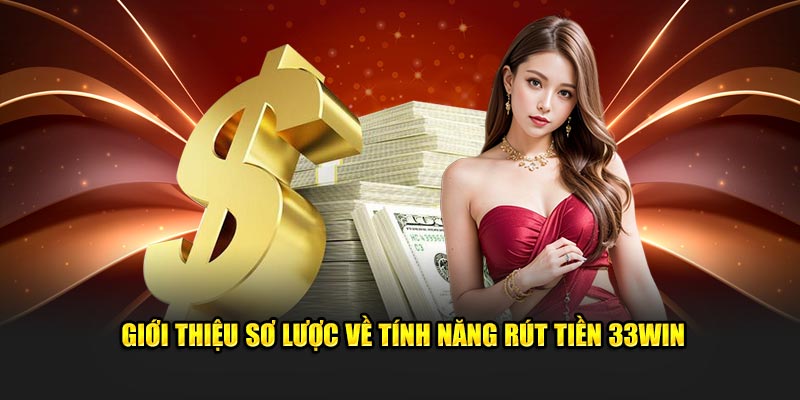 Giới thiệu sơ lược về tính năng rút tiền 33WIN