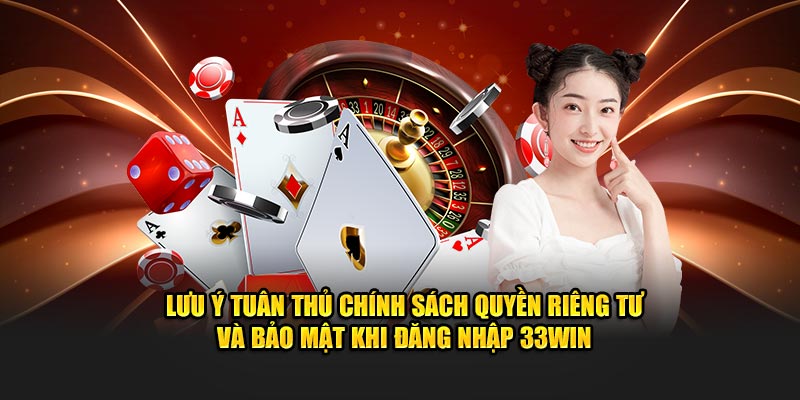 Lưu ý tuân thủ chính sách quyền riêng tư và bảo mật khi đăng nhập 33WIN