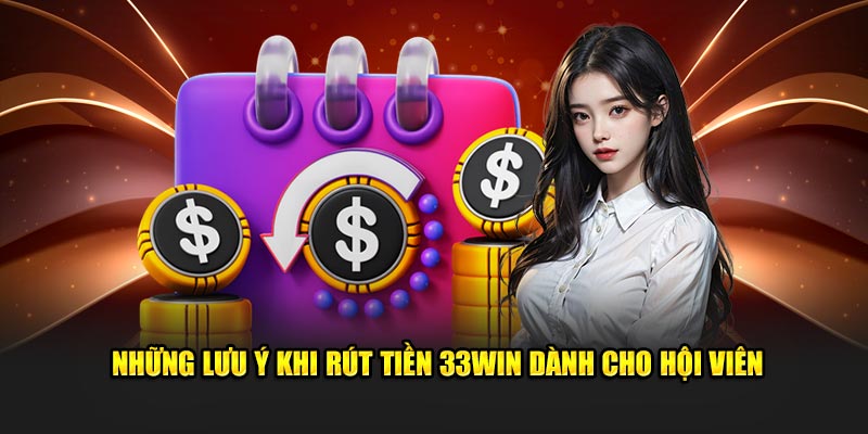 Những lưu ý khi rút tiền 33WIN dành cho hội viên