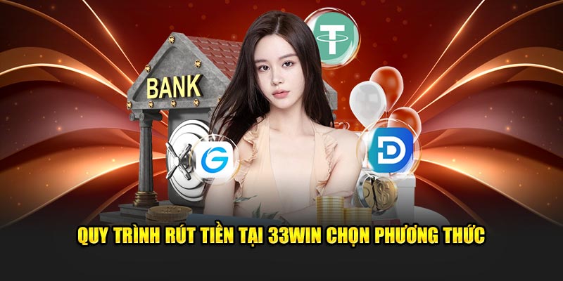 Quy trình rút tiền tại 33win chọn phương thức 