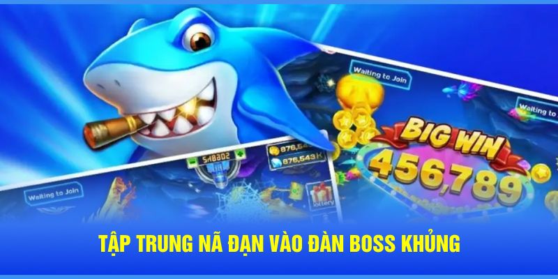 Tập trung nã đạn vào đàn boss khủng