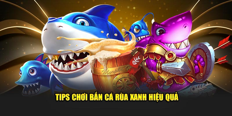 Tips chơi bắn cá rùa xanh